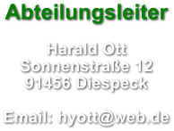 Abteilungsleiter  Harald Ott Sonnenstrae 12 91456 Diespeck  Email: hyott@web.de